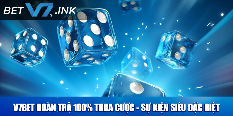 V7bet Hoàn Trả 100% Thua Cược - Sự Kiện Siêu Đặc Biệt