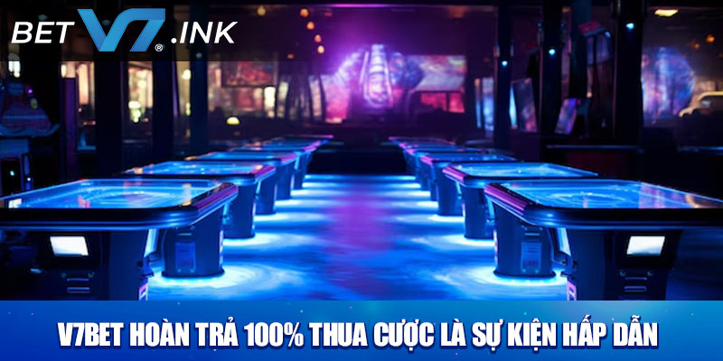 V7bet hoàn trả 100% thua cược là sự kiện hấp dẫn được hệ thống tổ chức