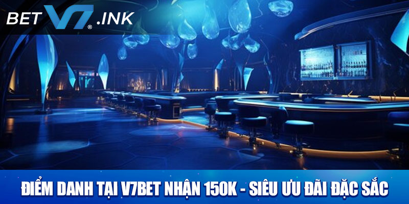 Điểm Danh Tại V7bet Nhận 150k - Siêu Ưu Đãi Đặc Sắc