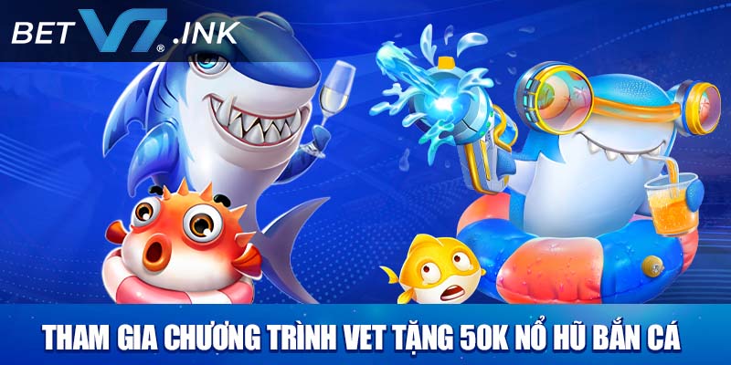 Tham gia chương trình V7bet tặng 50k nổ hũ bắn cá