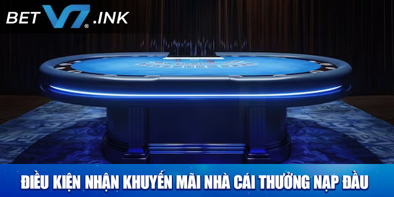 Điều kiện nhận khuyến mãi nhà cái thưởng nạp đầu