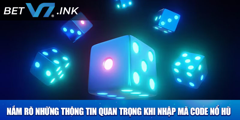 Nắm rõ những thông tin quan trọng khi nhập mã code nổ hũ