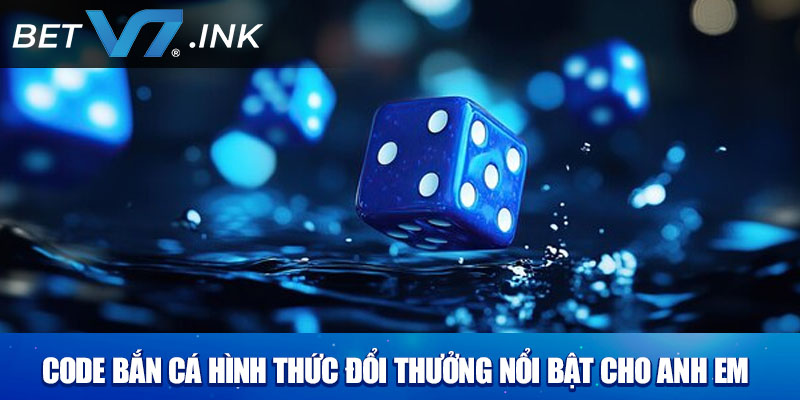 Code bắn cá hình thức đổi thưởng nổi bật cho anh em