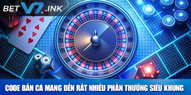 Code bắn cá mang đến rất nhiều phần thưởng siêu khủng cho cược thủ
