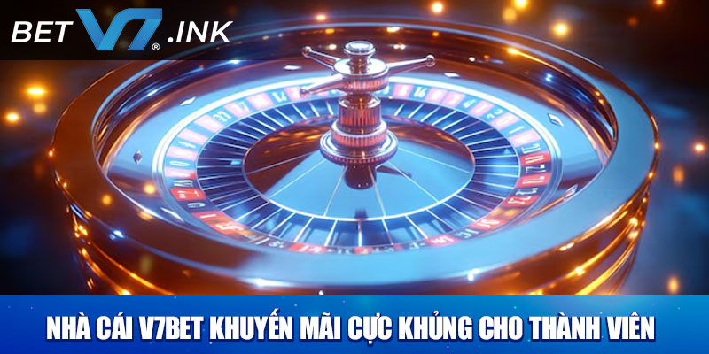 Nhà cái V7bet khuyến mãi cực khủng cho thành viên